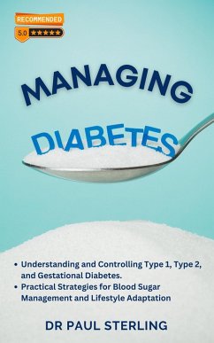 Managing Diabetes: Understanding and Controlling Type 1, Type 2, and Gestational Diabetes, Practical Strategies for Blood Sugar Management and Lifestyle Adaptation (The Comprehensive Health Series) (eBook, ePUB) - Sterling, Paul