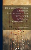 De Scholasticorum Sententia Philosophiam Esse Theologiae Ancillam Commentatio...