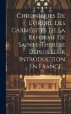 Chroniques De L'ordre Des Carmélites De La Réforme De Sainte-thérèse Depuis Leur Introduction En France...
