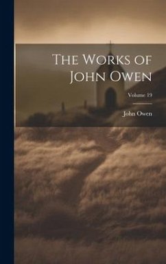 The Works of John Owen; Volume 19 - Owen, John