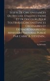 Sujets De Circonstances Ou Recueil D'allocutions Et De Discours Pour Toutes Les Circonstances Ordinaires Et Extraordinaires Du Ministère Pastoral Publié Par L'abbé A. Stévenin...