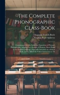 The Complete Phonographic Class-Book - Andrews, Stephen Pearl; Boyle, Augustus French