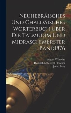 Neuhebräisches Und Chaldäisches Wörterbuch Über Die Talmudim Und Midraschim erster band 1876 - Levy, Jacob; Wünsche, August