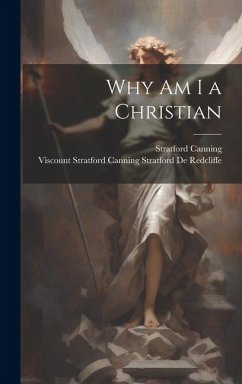 Why Am I a Christian - Canning, Stratford; de Redcliffe, Viscount Stratford Cann