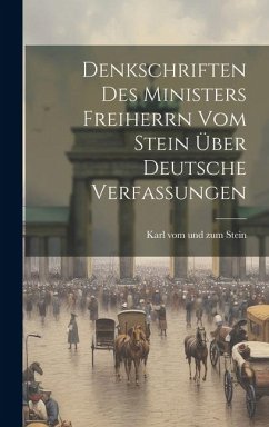 Denkschriften des Ministers Freiherrn vom Stein über Deutsche Verfassungen - Stein, Karl Vom Und Zum