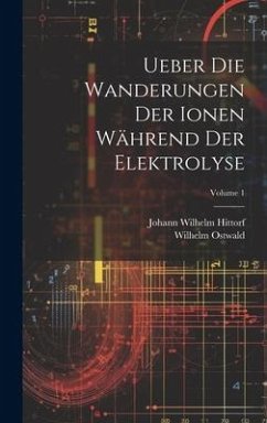 Cover Ueber Die Wanderungen Der Ionen Während Der Elektrolyse; Volume 1