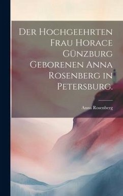 Der hochgeehrten Frau Horace Günzburg geborenen Anna Rosenberg in Petersburg. - Rosenberg, Anna