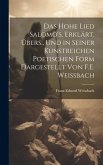 Das Hohe Lied Salomo's, Erklärt, Übers., Und in Seiner Kunstreichen Poetischen Form Dargestellt Von F.E. Weissbach