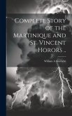 Complete Story of the Martinique and St. Vincent Horors ..