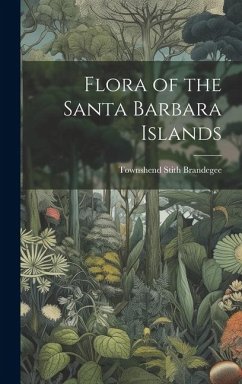 Flora of the Santa Barbara Islands - Stith, Brandegee Townshend