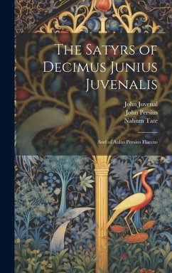 The Satyrs of Decimus Junius Juvenalis - Juvenal, John; Persius, John; Tate, Nahum