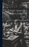 Every man his own Painter; or, Gilman's Guide to House Painting and Graining ..