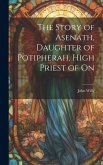 The Story of Asenath, Daughter of Potipherah, High Priest of On