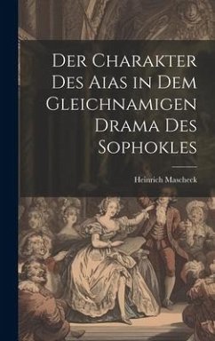 Der Charakter des Aias in dem Gleichnamigen Drama des Sophokles - Heinrich, Mascheck