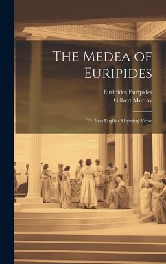 The Medea of Euripides; tr. Into English Rhyming Verse - Murray, Gilbert; Euripides