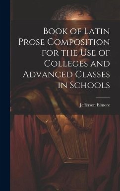 Book of Latin Prose Composition for the use of Colleges and Advanced Classes in Schools - Elmore, Jefferson