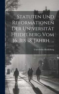 Statuten Und Reformationen Der Universität Heidelberg Vom 16. Bis 18. Jahrh. ... - Heidelberg, Universität