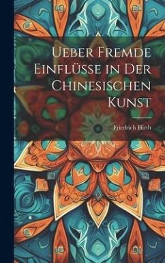 Ueber Fremde Einflüsse in Der Chinesischen Kunst - Hirth, Friedrich