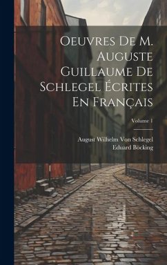 Oeuvres De M. Auguste Guillaume De Schlegel Écrites En Français; Volume 1 - Böcking, Eduard; Schlegel, August Wilhelm Von