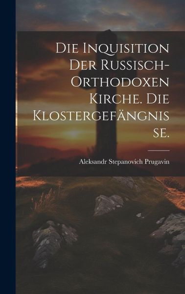 Die Inquisition der russisch-orthodoxen Kirche. Die Klostergefängnisse. Die Inquisition der russisch-orthodoxen Kirche. Die Klostergefängnisse.