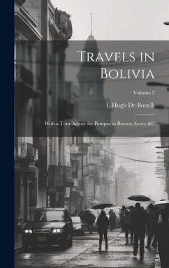 Travels in Bolivia - de Bonelli, L Hugh