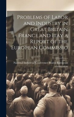 Problems of Labor and Industry in Great Britain France and Itay a Report of the European Commissio