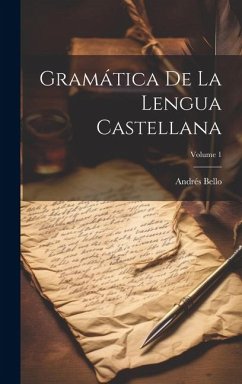 Gramática De La Lengua Castellana; Volume 1 - Bello, Andrés