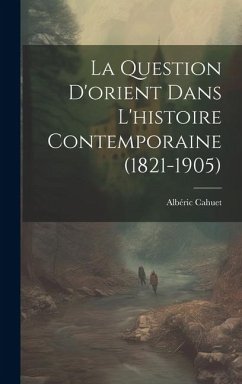 La Question D'orient Dans L'histoire Contemporaine (1821-1905) - Cahuet, Albéric