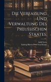 Die Verfassung und Verwaltung des Preußischen Staates.