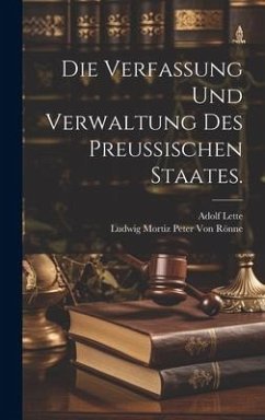 Die Verfassung und Verwaltung des Preußischen Staates. - Lette, Adolf; Rönne, Ludwig Mortiz Peter von