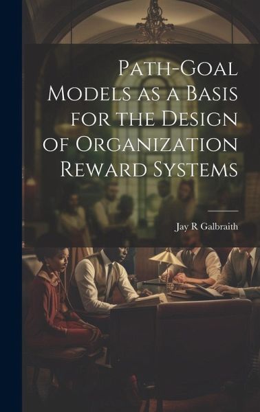 Path-goal Models as a Basis for the Design of Organization Reward Systems Path-goal Models as a Basis for the Design of Organization Reward Systems