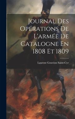 Journal Des Opérations De L'armée De Catalogne En 1808 Et 1809 - Saint-Cyr, Laurent Gouvion