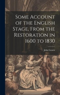 Some Account of the English Stage, From the Restoration in 1600 to 1830 - Genest, John
