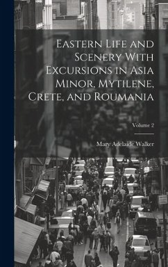 Eastern Life and Scenery With Excursions in Asia Minor, Mytilene, Crete, and Roumania; Volume 2 - Walker, Mary Adelaide