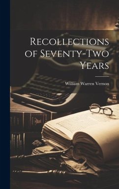 Recollections of Seventy-Two Years - Vernon, William Warren