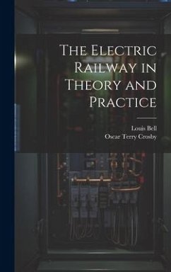 The Electric Railway in Theory and Practice - Bell, Louis; Crosby, Oscar Terry
