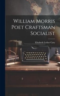 William Morris Poet Craftsman Socialist - Cary, Elisabeth Lvther