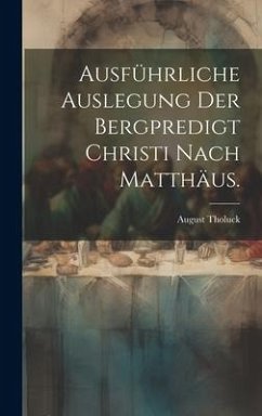 Ausführliche Auslegung der Bergpredigt Christi nach Matthäus. - Tholuck, August