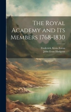 The Royal Academy and its Members 1768-1830 - Hodgson, John Evan; Eaton, Frederick Alexis