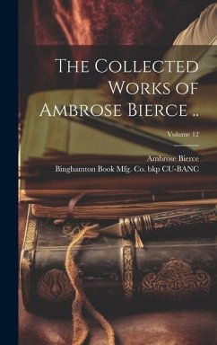 The Collected Works of Ambrose Bierce ..; Volume 12 - Bierce, Ambrose; Cu-Banc, Binghamton Book Mfg Co Bkp