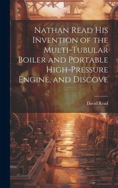 Nathan Read his Invention of the Multi-tubular Boiler and Portable High-pressure Engine, and Discove - David, Read