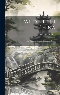 Wild Life in China; or, Chats on Chinese Birds and Beasts - Lanning, George