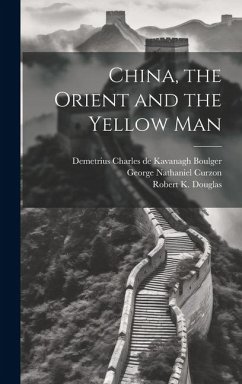 China, the Orient and the Yellow Man - Douglas, Robert K; Boulger, Demetrius Charles De Kavanagh; Curzon, George Nathaniel