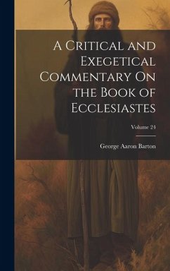 A Critical and Exegetical Commentary On the Book of Ecclesiastes; Volume 24 - Barton, George Aaron