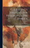 G. E. Lessing's Stellung Zur Philosophie Des Spinoza