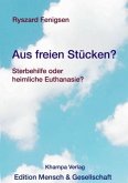 Aus freien Stücken - Sterbehilfe oder heimliche Euthanasie?