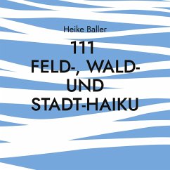 111 Feld-, Wald- und Stadt-Haiku - Baller, Heike