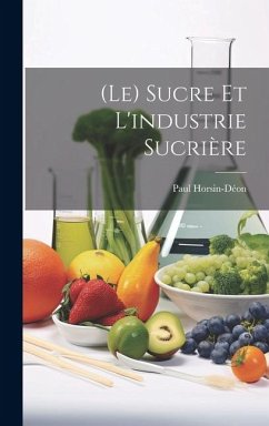 (Le) Sucre Et L'industrie Sucrière - Horsin-Déon, Paul