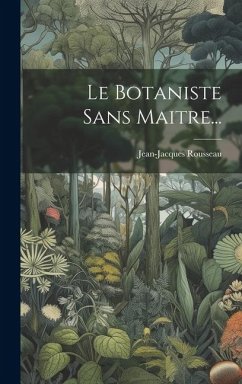 Le Botaniste Sans Maitre... - Rousseau, Jean-Jacques