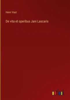 De vita et operibus Jani Lascaris - Vast, Henri